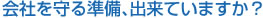 会社を守る準備、出来ていますか？